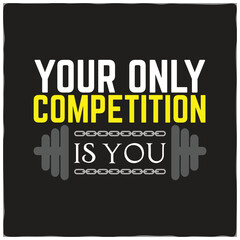 Your Only Competition Is. Gym motivational quote with grunge effect and barbell. Workout inspirational Poster. Vector design for gym, textile, posters, t-shirt, cover, banner, cards, cases etc.