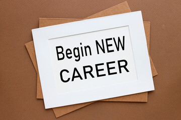 top view of a white page in a paper frame.brown background. words Begin new career symbol.