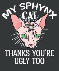 My Sphynx Cat Thinks You're Ugly Too Funny Hairless Cat Mom T-Shirt design vector, Best Sphynx Mom Ever, Hairless Cat Love, Sphynx Cats, Sphynx mom, Cat Owner, Kitten Lovers, Womens sphynx cat, sphynx