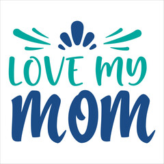 Love My Mom Design Graphic. Mothers Day Lettering Calligraphic. Vintage Typography. T Shirt Vector illustration