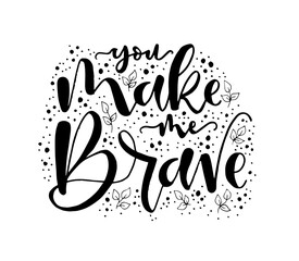 You make me brave, hand lettering, motivational quotes