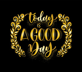 today is a good day - hand lettering positive quote to poster, greeting card, printable wall art, calligraphy vector illustration