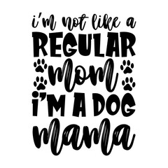 I'm Not Like A Regular Mom I'm A Dog Mama Svg