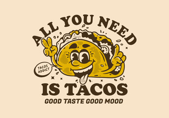 all you need is tacos, Mascot character illustration of tacos with happy face