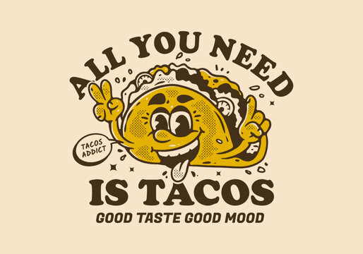 all you need is tacos, Mascot character illustration of tacos with happy face
