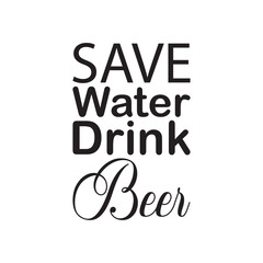 save water drink beer black lettering quote