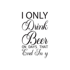 i only drink beer on days that end in y black letter quote