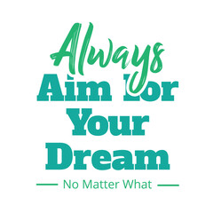 'Always Aim For Your Dream' slogan inscription. Vector positive life quote. Illustration for prints on t-shirts and bags, posters, cards. Typography design with motivational quote.