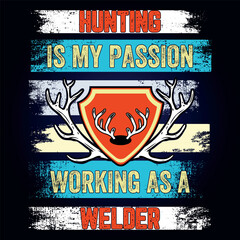  HUNTING IS MY PASSION WORKING AS A WELDER, This for hunting lover, i am a hunter, Deer Hunting Shirt Designs