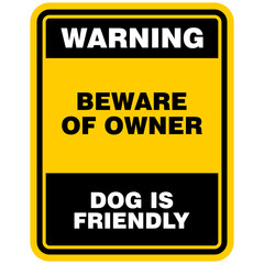 Warning, Beware Of Owner, dog is Friendly, sign vector