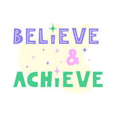 Believe and achieve positive motivational quote. Inspirational saying for stickers, cards, decorations. Words with pastel stars and sparkles in background. Vector flat illustration.
