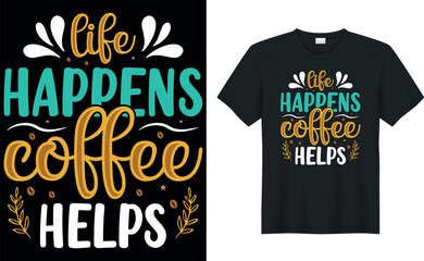life happens coffee helps Coffee T-Shirt.Typography card, image with lettering. Design for t-shirts, menu and prints.
