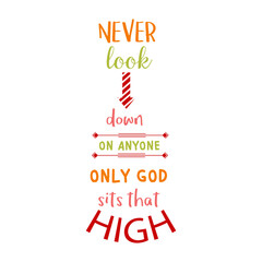 never look down on anyone only god sits that high inspirational quotes everyday motivation positive saying typography design text
