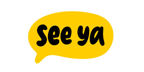 SEE YA speech bubble. Goodbye, bye text. Hand drawn quote see you soon. Doodle phrase speech bubble. See ya icon lettering. Vector illustration for print on shirt, card, poster