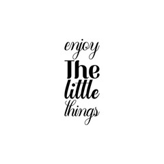 enjoy the little things black lettering quote