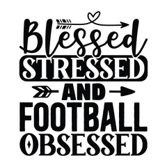 Blessed Stressed and Football Obsessed, Football SVG T shirt Design Vector file.