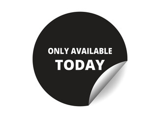 Only available today round sticker sign. Only available today circle sticker banner, badge symbol vector illustration.