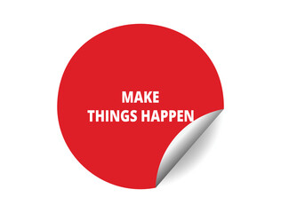 Make things happen round sticker sign. Make things happen circle sticker banner, badge symbol vector illustration.