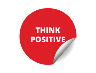 Think positive round sticker sign. Think positive circle sticker banner, badge symbol vector illustration.