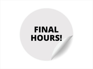Final hours round sticker sign. Final hours circle sticker banner, badge symbol vector illustration.