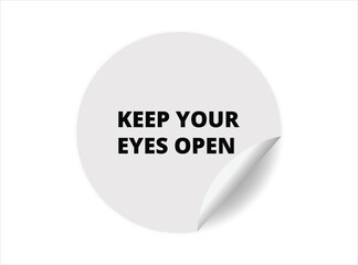 Keep your eyes open round sticker sign. Keep your eyes open circle sticker banner, badge symbol vector illustration.