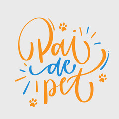 Pai de pet. Father of pet in brazilian portuguese. Modern hand Lettering. vector.