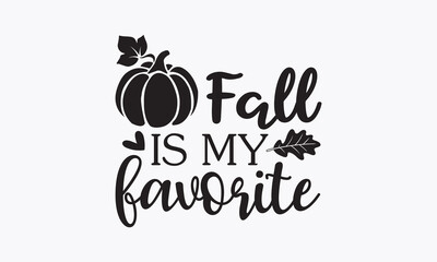 Fototapeta na wymiar Fall is my favorite svg, Thanksgiving t-shirt design, Funny Fall svg, EPS, autumn bundle, Pumpkin, Handmade calligraphy vector illustration graphic, written vector sign, Cut File Cricut, Silhouette