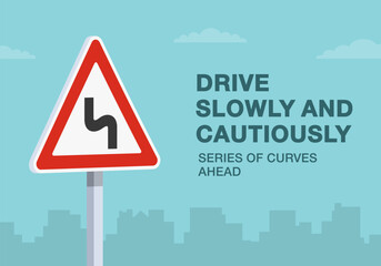 Safe driving tips and traffic regulation rules. Drive slowly and cautiously, series of curves ahead road sign. Close-up view. Flat vector illustration template.