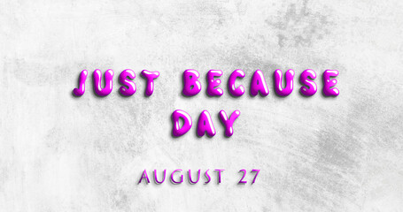 Happy Just Because Day, August 27. Calendar of August Water Text Effect, design
