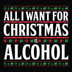 Fototapeta na wymiar All I Want For Christmas Is Alcohol T-shirt Design