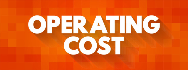 Operating Cost - ongoing expenses incurred from the normal day-to-day of running a business, text concept background