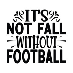 It's Not Fall Without Football, Football SVG T shirt Design Vector file.