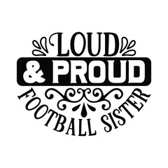 Loud & Proud Football Sister, Football SVG T shirt Design Vector file.