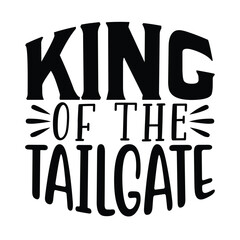 King of the Tailgate , Football SVG T shirt Design Vector file.