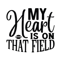 My Heart is on That Field, Football SVG T shirt Design Vector file.