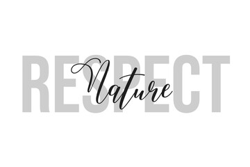 Respect nature. Inspiration quotes lettering. Motivational typography. Calligraphic graphic design element. Isolated on white background.