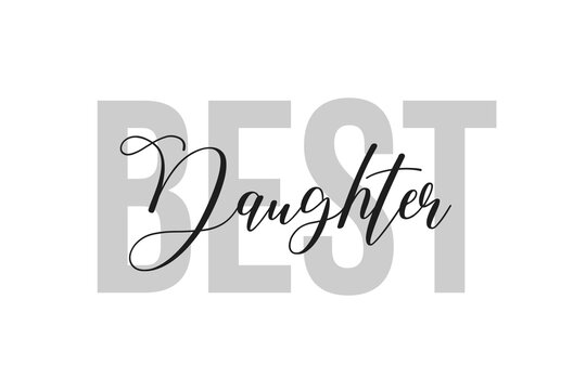Best daughter. Inspiration quotes lettering. Motivational typography. Calligraphic graphic design element. Isolated on white background.