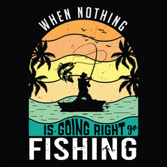 when nothing is going right go fishing, custom vintage fishing t-shirt design for fishing lover