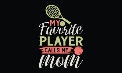 My Favorite Player Calls Me Mom - Tennis T Shirt Design, Hand drawn lettering and calligraphy, Cutting and Silhouette, file, poster, banner, flyer and mug.