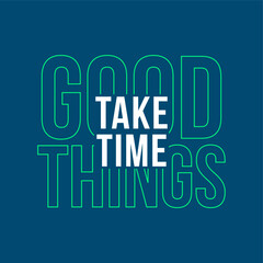 Take time,good things typography slogan for t shirt printing, tee graphic design.  