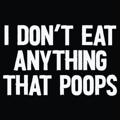 I Don't Eat Anything That Poops Vegan  Plant-based Diet T-shirt