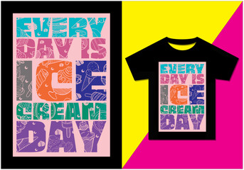 EVERY DAY IS ICE CREAM DAY t shirt design, International Ice Cream T-shirt, Ice cream T-shirt, Summer ice cream t shirt design, Vector file, Ready for print,  sweet, dessert shirt design template.
