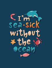 Colourful lettering composition Im sea sick without the ocean. Handdrawn design with sea animals. - obrazy, fototapety, plakaty