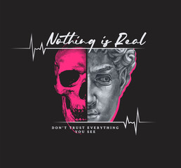 Nothing is real slogan with close up face classic statue and skull  ,vector illustration for t-shirt.