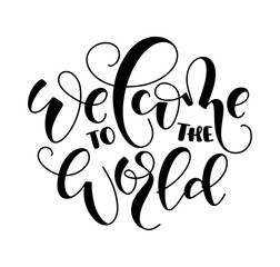 Welcome to the world - black lettering isolated on white background. Vector illustration