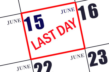 Text LAST DAY on calendar date June 15. A reminder of the final day. Deadline. Business concept.