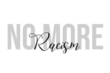 No more Racism lettering typography on tone of grey color. Positive quote, happiness expression, motivational and inspirational saying. Greeting card, sticker, poster.