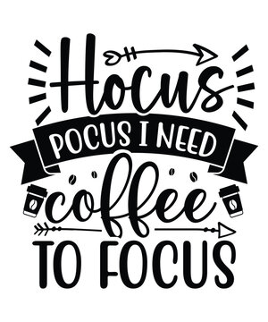 Hocus Pocus I Need Coffee To Focus T Shirt Print Template