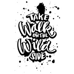 Take walk on the wild side, hand lettering. Poster quote.
