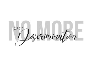 No more discrimination lettering typography on tone of grey color. Positive quote, happiness expression, motivational and inspirational saying. Greeting card, sticker, poster.